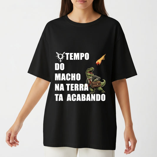 "O TEMPO DO MACHO NA TERRA TA ACABANDO" Camiseta Oversized Básica